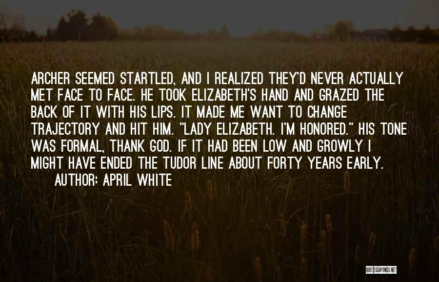 April White Quotes: Archer Seemed Startled, And I Realized They'd Never Actually Met Face To Face. He Took Elizabeth's Hand And Grazed The