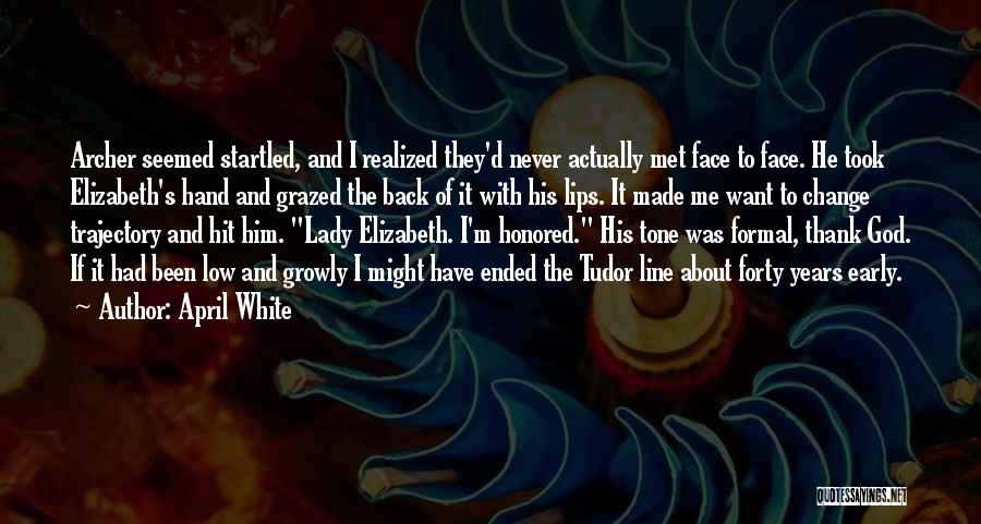 April White Quotes: Archer Seemed Startled, And I Realized They'd Never Actually Met Face To Face. He Took Elizabeth's Hand And Grazed The