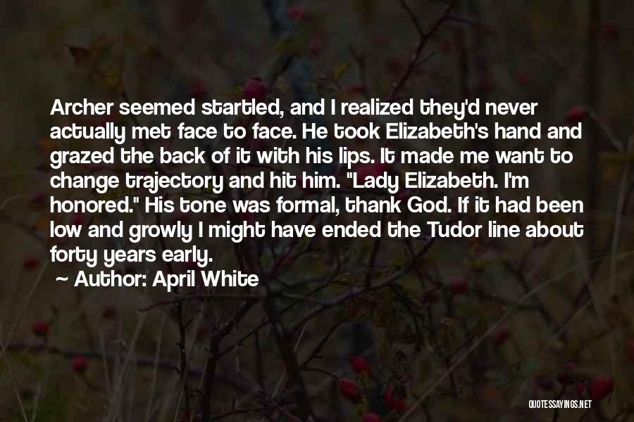 April White Quotes: Archer Seemed Startled, And I Realized They'd Never Actually Met Face To Face. He Took Elizabeth's Hand And Grazed The
