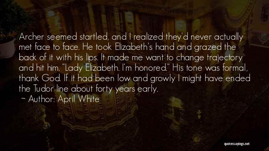 April White Quotes: Archer Seemed Startled, And I Realized They'd Never Actually Met Face To Face. He Took Elizabeth's Hand And Grazed The