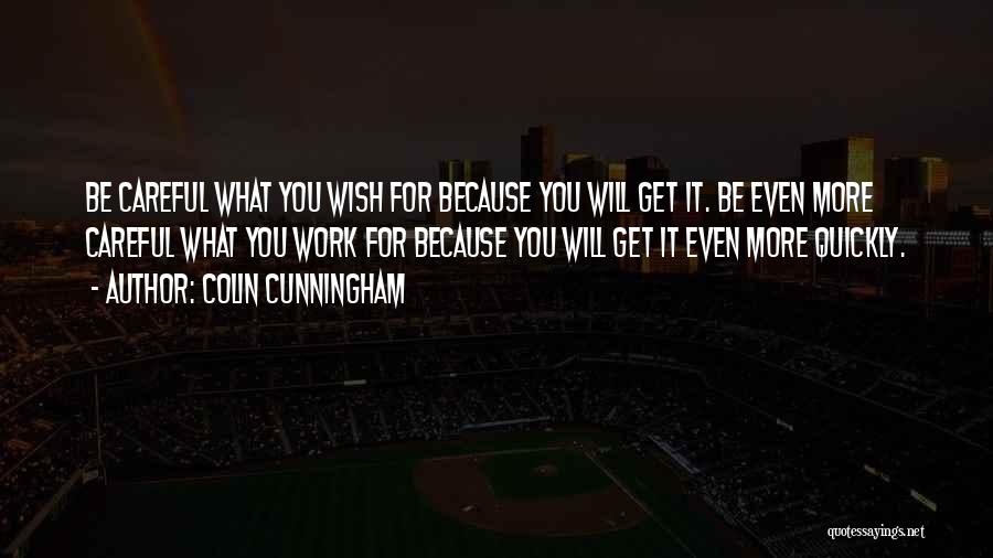 Colin Cunningham Quotes: Be Careful What You Wish For Because You Will Get It. Be Even More Careful What You Work For Because