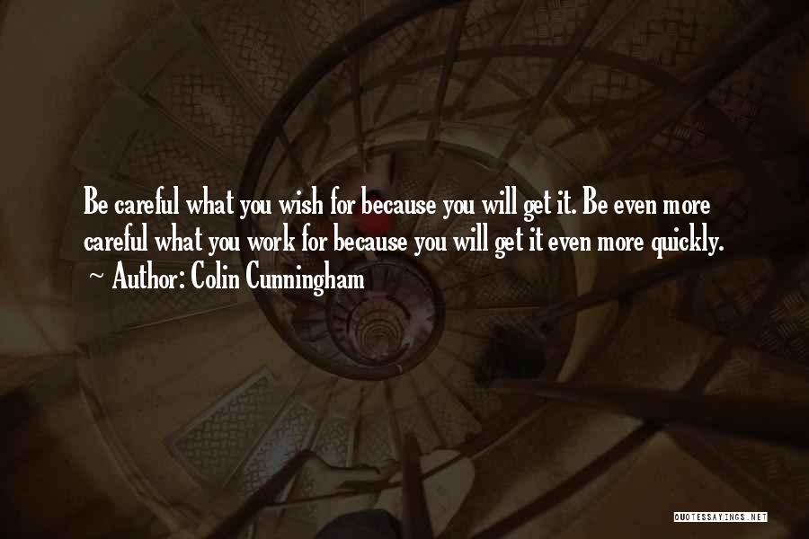 Colin Cunningham Quotes: Be Careful What You Wish For Because You Will Get It. Be Even More Careful What You Work For Because