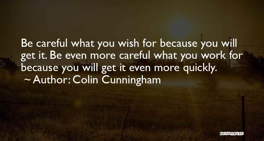 Colin Cunningham Quotes: Be Careful What You Wish For Because You Will Get It. Be Even More Careful What You Work For Because