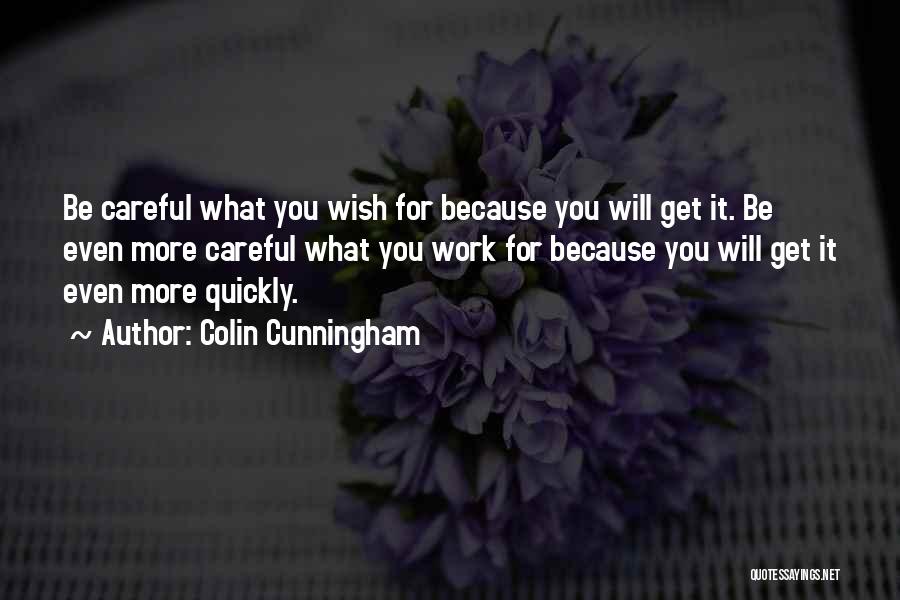 Colin Cunningham Quotes: Be Careful What You Wish For Because You Will Get It. Be Even More Careful What You Work For Because
