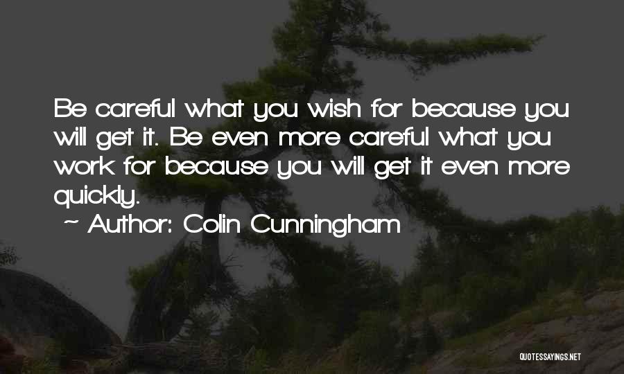 Colin Cunningham Quotes: Be Careful What You Wish For Because You Will Get It. Be Even More Careful What You Work For Because