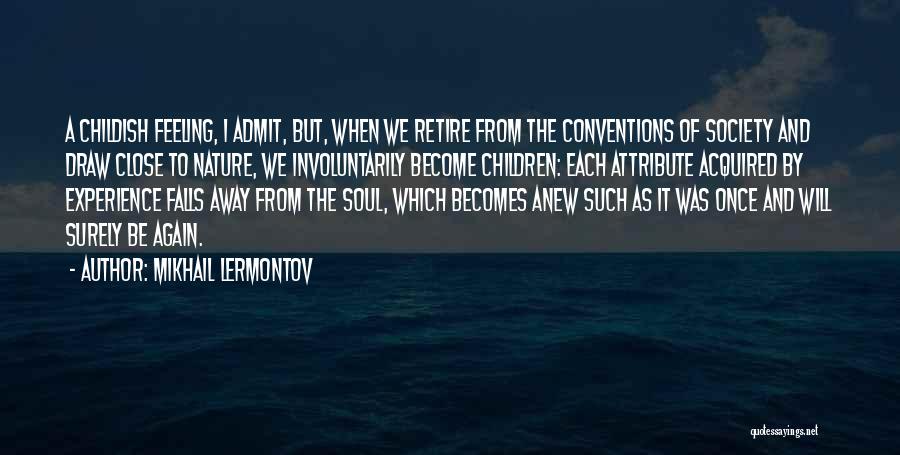 Mikhail Lermontov Quotes: A Childish Feeling, I Admit, But, When We Retire From The Conventions Of Society And Draw Close To Nature, We