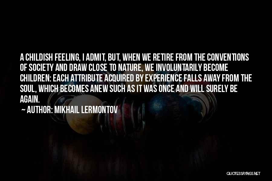 Mikhail Lermontov Quotes: A Childish Feeling, I Admit, But, When We Retire From The Conventions Of Society And Draw Close To Nature, We