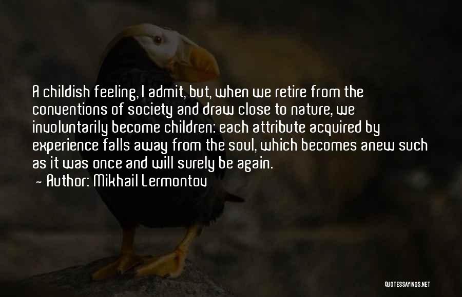 Mikhail Lermontov Quotes: A Childish Feeling, I Admit, But, When We Retire From The Conventions Of Society And Draw Close To Nature, We