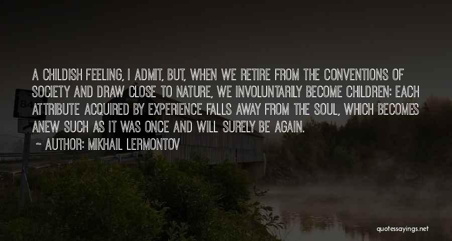 Mikhail Lermontov Quotes: A Childish Feeling, I Admit, But, When We Retire From The Conventions Of Society And Draw Close To Nature, We