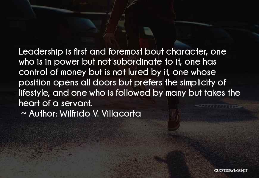 Wilfrido V. Villacorta Quotes: Leadership Is First And Foremost Bout Character, One Who Is In Power But Not Subordinate To It, One Has Control