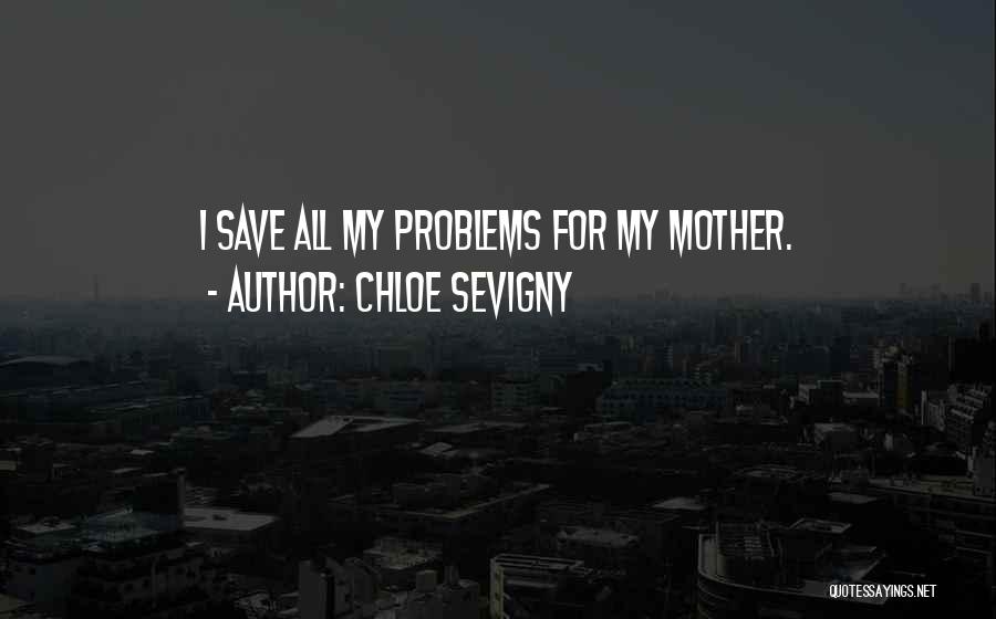 Chloe Sevigny Quotes: I Save All My Problems For My Mother.