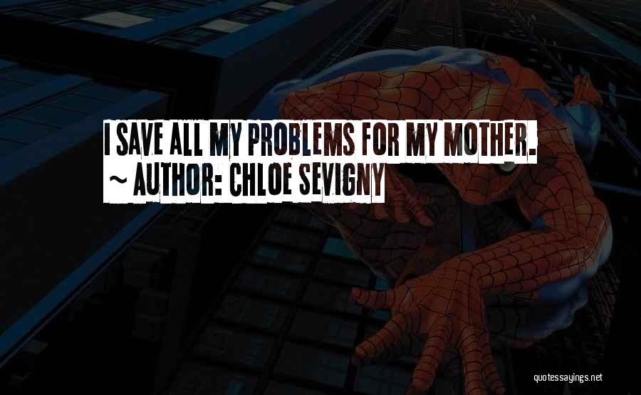 Chloe Sevigny Quotes: I Save All My Problems For My Mother.