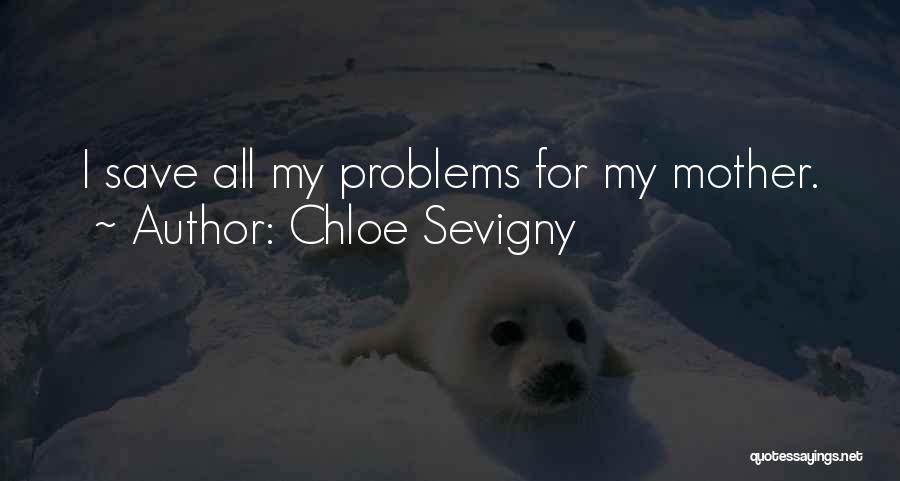 Chloe Sevigny Quotes: I Save All My Problems For My Mother.