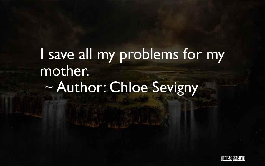 Chloe Sevigny Quotes: I Save All My Problems For My Mother.