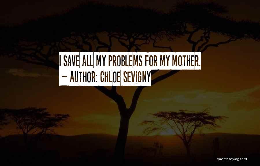 Chloe Sevigny Quotes: I Save All My Problems For My Mother.