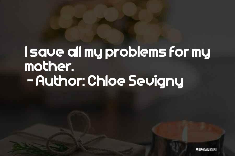 Chloe Sevigny Quotes: I Save All My Problems For My Mother.