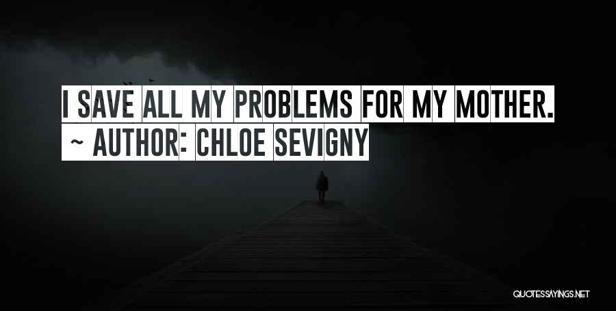 Chloe Sevigny Quotes: I Save All My Problems For My Mother.