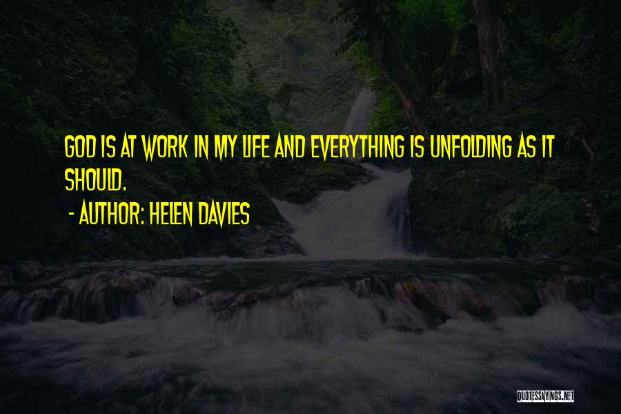 Helen Davies Quotes: God Is At Work In My Life And Everything Is Unfolding As It Should.