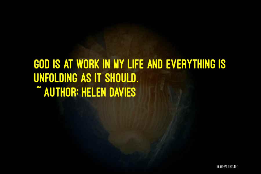 Helen Davies Quotes: God Is At Work In My Life And Everything Is Unfolding As It Should.