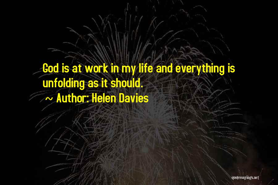 Helen Davies Quotes: God Is At Work In My Life And Everything Is Unfolding As It Should.