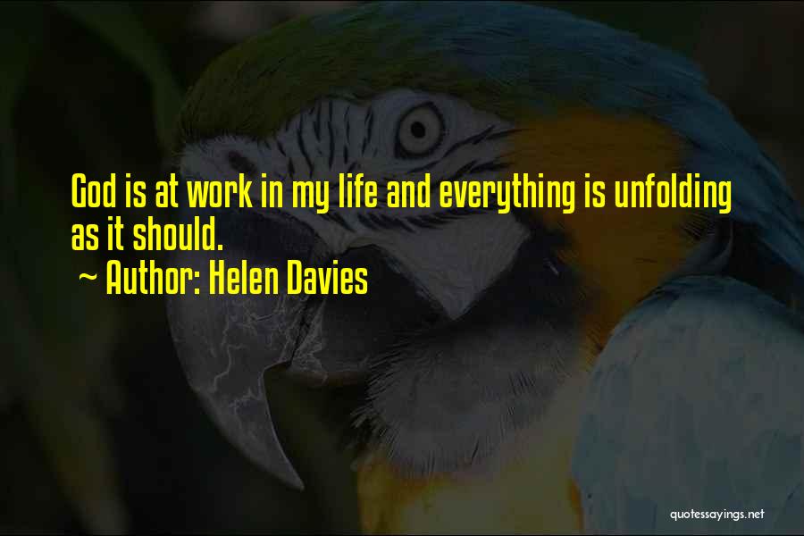 Helen Davies Quotes: God Is At Work In My Life And Everything Is Unfolding As It Should.