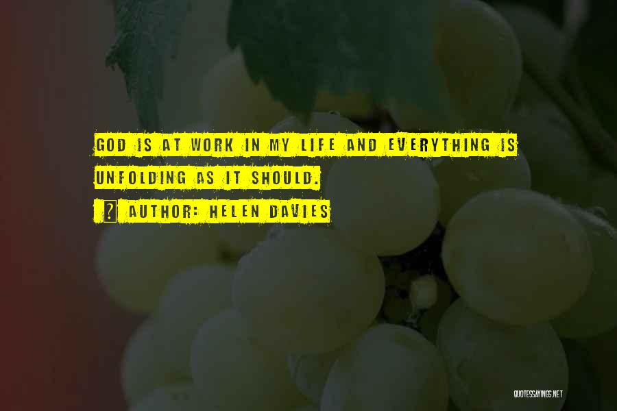 Helen Davies Quotes: God Is At Work In My Life And Everything Is Unfolding As It Should.