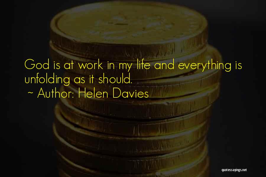 Helen Davies Quotes: God Is At Work In My Life And Everything Is Unfolding As It Should.