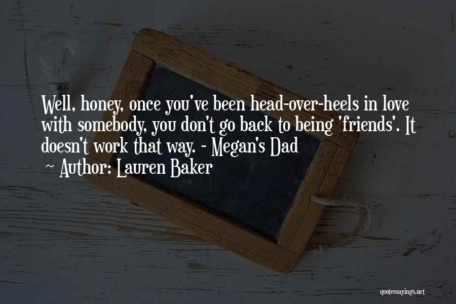 Lauren Baker Quotes: Well, Honey, Once You've Been Head-over-heels In Love With Somebody, You Don't Go Back To Being 'friends'. It Doesn't Work