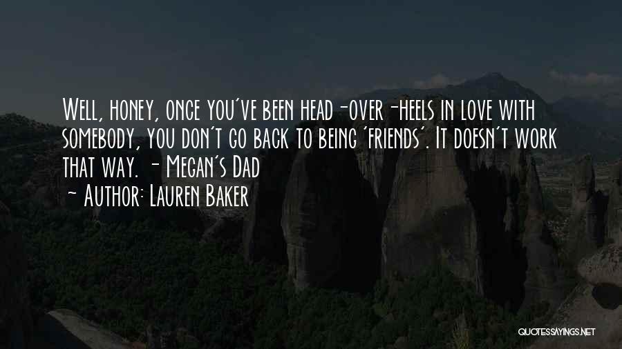 Lauren Baker Quotes: Well, Honey, Once You've Been Head-over-heels In Love With Somebody, You Don't Go Back To Being 'friends'. It Doesn't Work