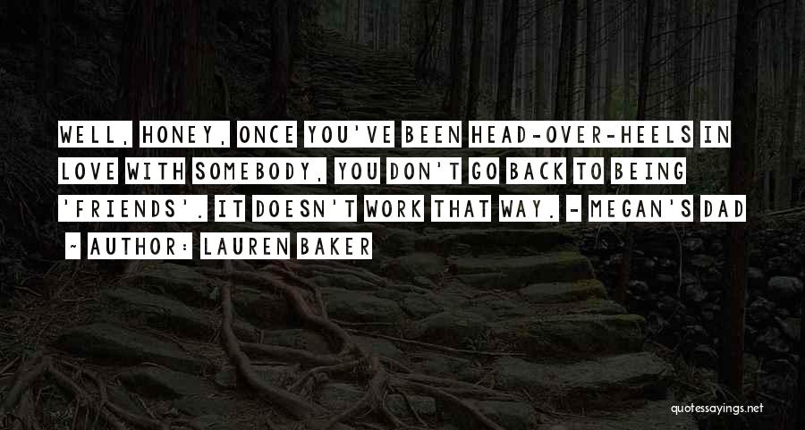 Lauren Baker Quotes: Well, Honey, Once You've Been Head-over-heels In Love With Somebody, You Don't Go Back To Being 'friends'. It Doesn't Work