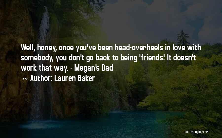 Lauren Baker Quotes: Well, Honey, Once You've Been Head-over-heels In Love With Somebody, You Don't Go Back To Being 'friends'. It Doesn't Work