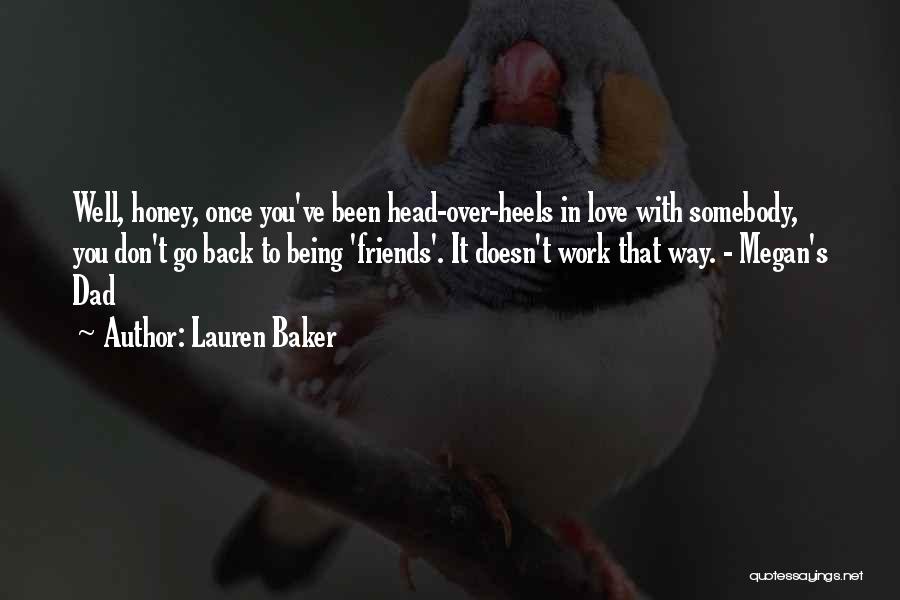 Lauren Baker Quotes: Well, Honey, Once You've Been Head-over-heels In Love With Somebody, You Don't Go Back To Being 'friends'. It Doesn't Work