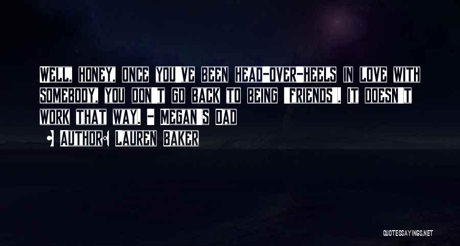 Lauren Baker Quotes: Well, Honey, Once You've Been Head-over-heels In Love With Somebody, You Don't Go Back To Being 'friends'. It Doesn't Work