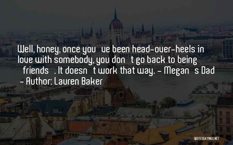 Lauren Baker Quotes: Well, Honey, Once You've Been Head-over-heels In Love With Somebody, You Don't Go Back To Being 'friends'. It Doesn't Work