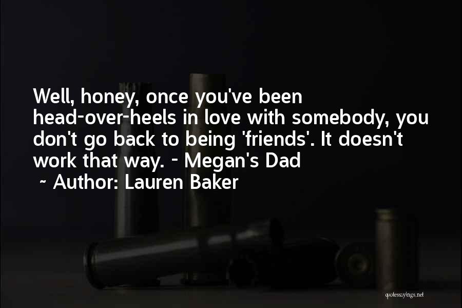 Lauren Baker Quotes: Well, Honey, Once You've Been Head-over-heels In Love With Somebody, You Don't Go Back To Being 'friends'. It Doesn't Work