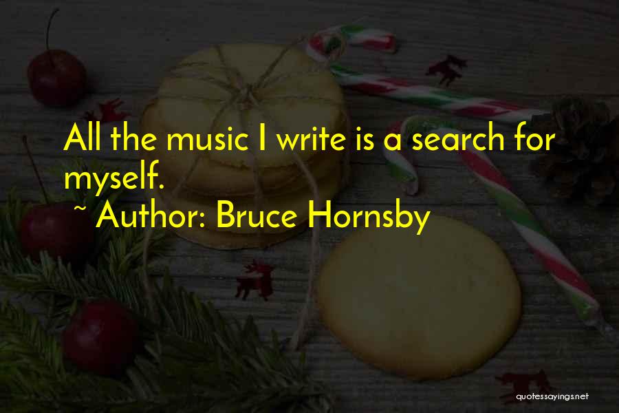 Bruce Hornsby Quotes: All The Music I Write Is A Search For Myself.