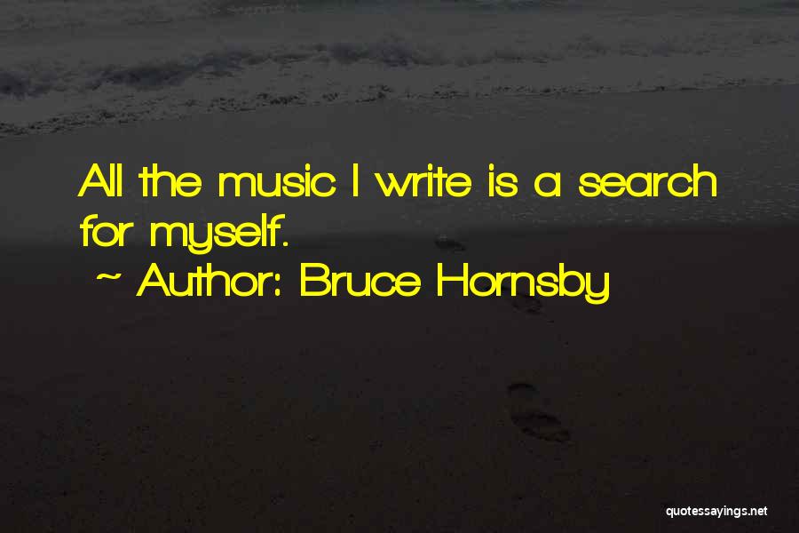 Bruce Hornsby Quotes: All The Music I Write Is A Search For Myself.