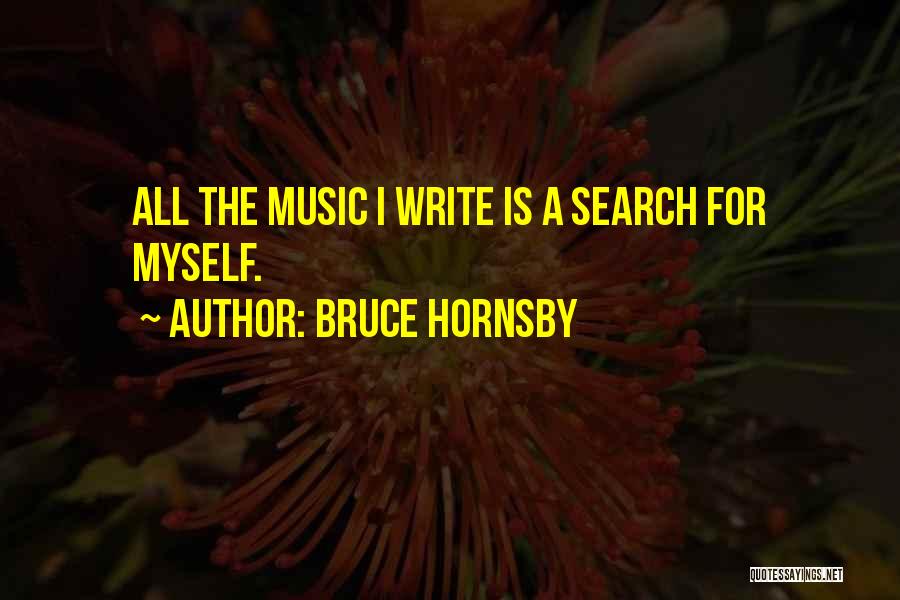 Bruce Hornsby Quotes: All The Music I Write Is A Search For Myself.