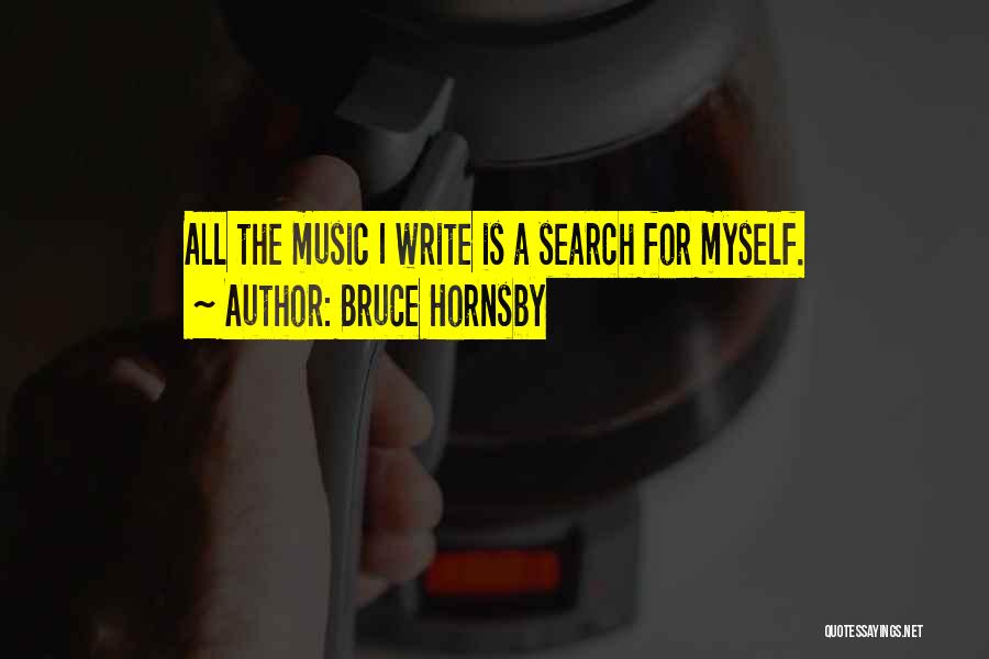 Bruce Hornsby Quotes: All The Music I Write Is A Search For Myself.