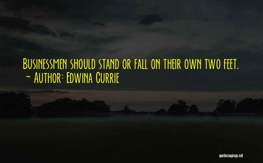 Edwina Currie Quotes: Businessmen Should Stand Or Fall On Their Own Two Feet.