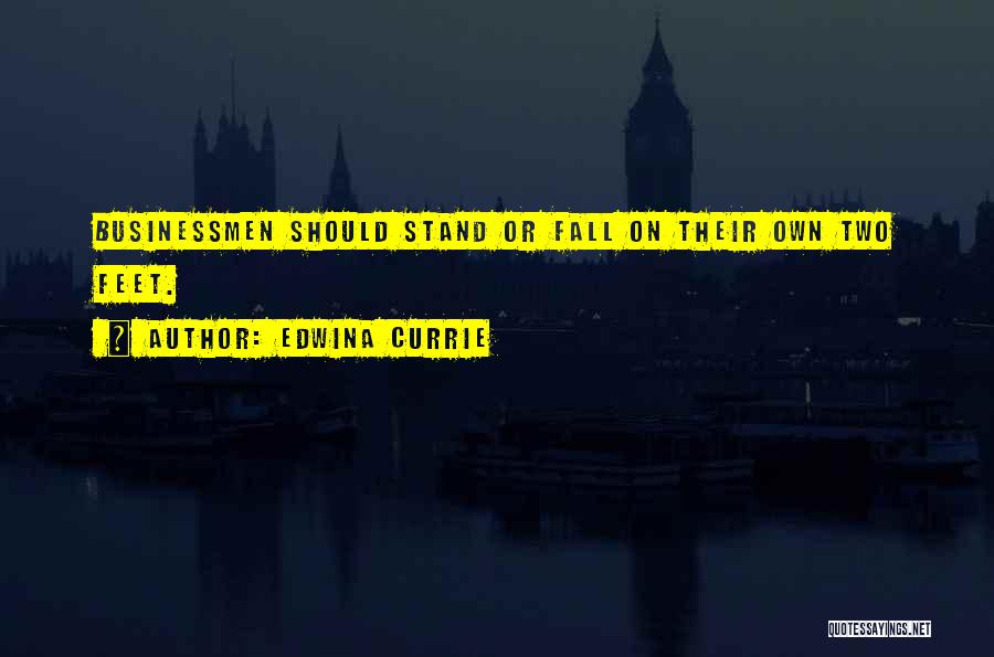 Edwina Currie Quotes: Businessmen Should Stand Or Fall On Their Own Two Feet.