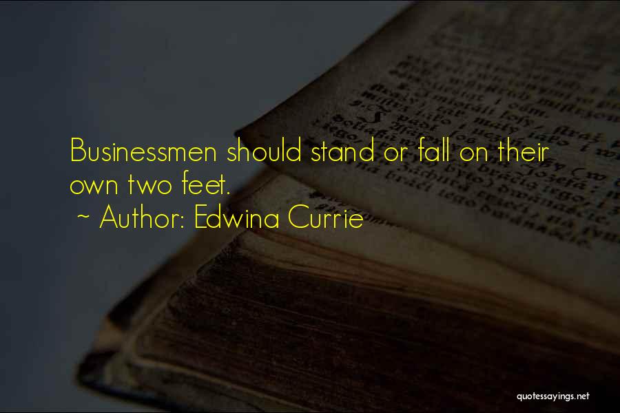 Edwina Currie Quotes: Businessmen Should Stand Or Fall On Their Own Two Feet.
