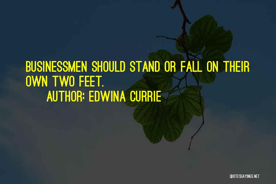 Edwina Currie Quotes: Businessmen Should Stand Or Fall On Their Own Two Feet.