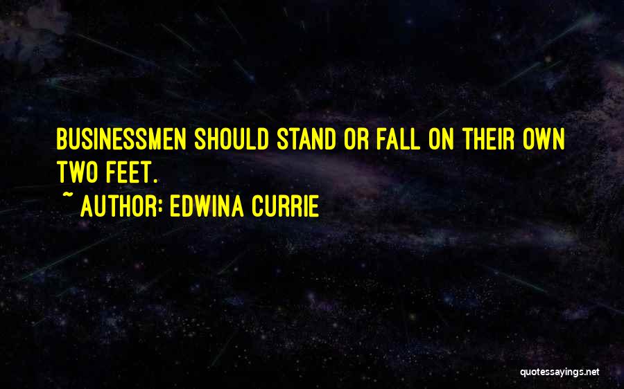 Edwina Currie Quotes: Businessmen Should Stand Or Fall On Their Own Two Feet.