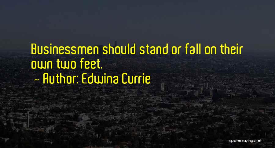 Edwina Currie Quotes: Businessmen Should Stand Or Fall On Their Own Two Feet.
