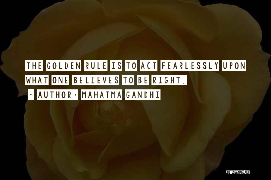 Mahatma Gandhi Quotes: The Golden Rule Is To Act Fearlessly Upon What One Believes To Be Right.