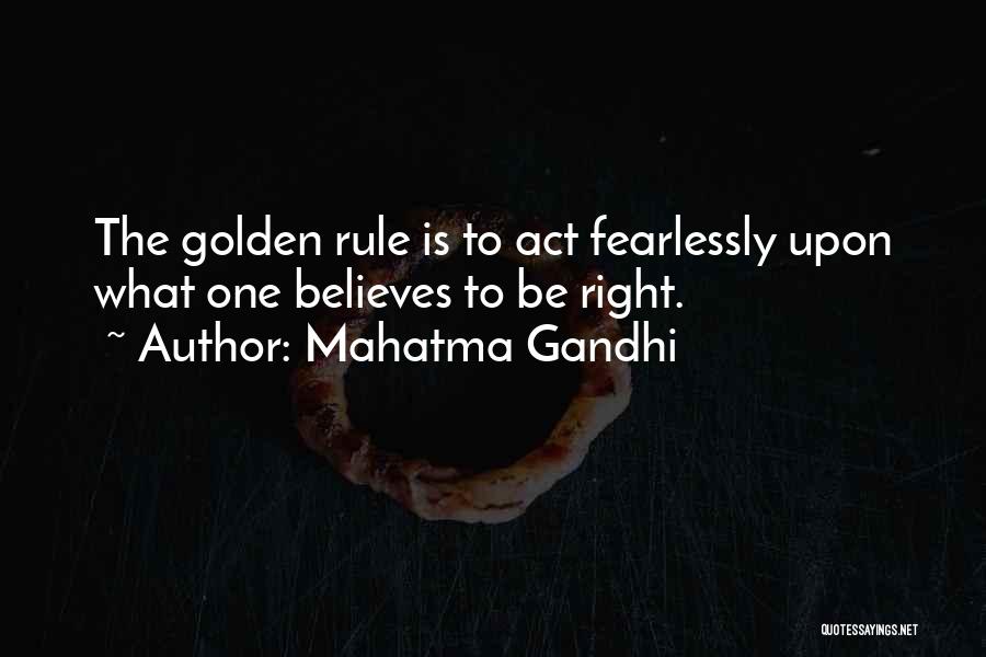 Mahatma Gandhi Quotes: The Golden Rule Is To Act Fearlessly Upon What One Believes To Be Right.