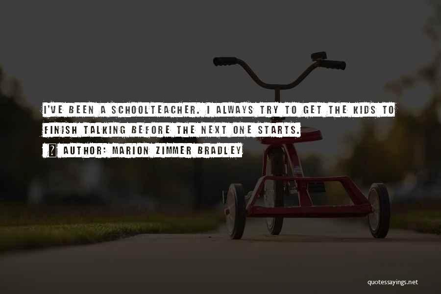 Marion Zimmer Bradley Quotes: I've Been A Schoolteacher. I Always Try To Get The Kids To Finish Talking Before The Next One Starts.