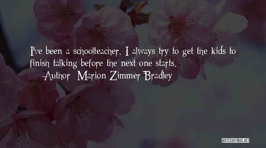 Marion Zimmer Bradley Quotes: I've Been A Schoolteacher. I Always Try To Get The Kids To Finish Talking Before The Next One Starts.