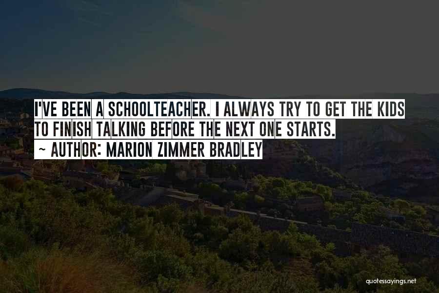 Marion Zimmer Bradley Quotes: I've Been A Schoolteacher. I Always Try To Get The Kids To Finish Talking Before The Next One Starts.